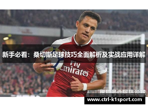 新手必看:桑切斯足球技巧全面解析及实战应用详解 新手必看:桑切斯足球技巧全面解析及实战应用详解