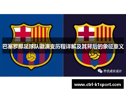 巴塞罗那足球队徽演变历程详解及其背后的象征意义