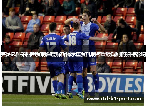 英足总杯第四圈赛制深度解析揭示重赛机制与晋级规则的独特影响