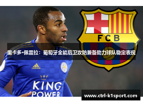 里卡多·佩雷拉：葡萄牙全能后卫攻防兼备助力球队稳定表现