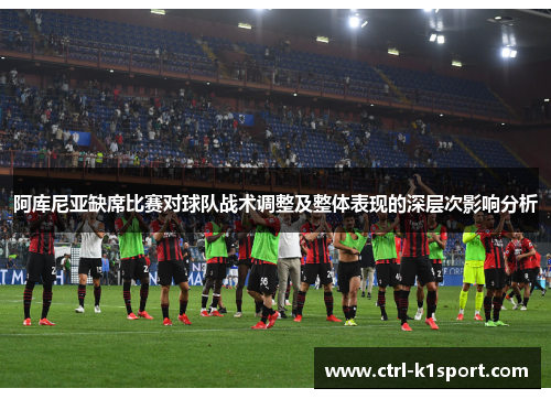 阿库尼亚缺席比赛对球队战术调整及整体表现的深层次影响分析