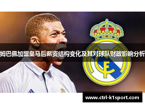 姆巴佩加盟皇马后薪资结构变化及其对球队财政影响分析