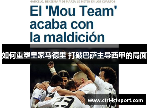 如何重塑皇家马德里 打破巴萨主导西甲的局面