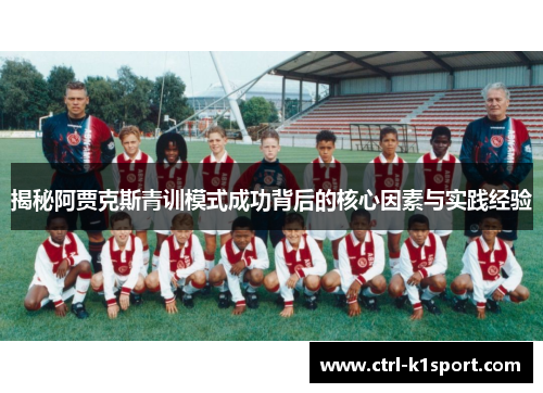 揭秘阿贾克斯青训模式成功背后的核心因素与实践经验