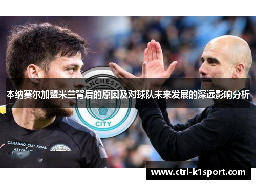 本纳赛尔加盟米兰背后的原因及对球队未来发展的深远影响分析