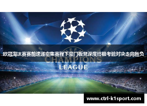 欧冠淘汰赛赛前速递密集赛程下豪门板凳深度终极考验对决走向胜负 欧冠淘汰赛赛前速递密集赛程下豪门板凳深度终极考验对决走向胜负