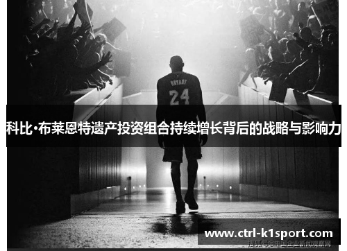 科比·布莱恩特遗产投资组合持续增长背后的战略与影响力