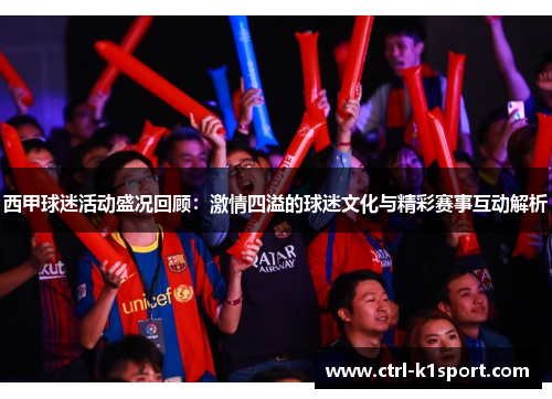 西甲球迷活动盛况回顾：激情四溢的球迷文化与精彩赛事互动解析